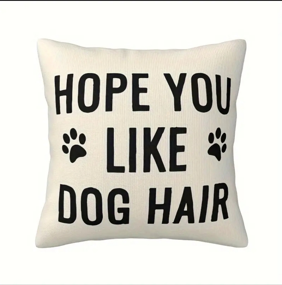 "HOPE YOU LIKE DOG HAIR" Dog Throw Pillow Cover